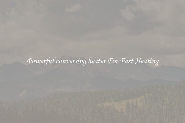 Powerful conversing heater For Fast Heating