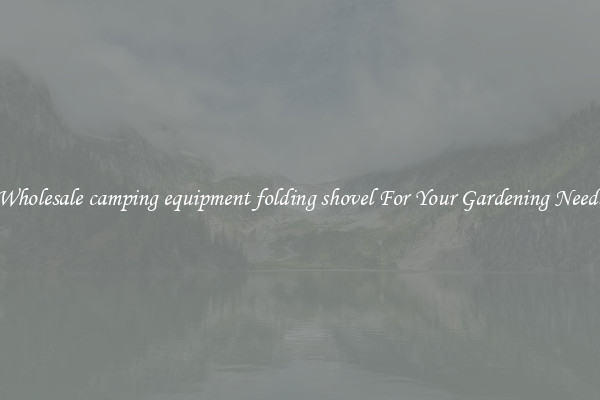 Wholesale camping equipment folding shovel For Your Gardening Needs