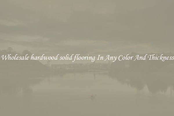 Wholesale hardwood solid flooring In Any Color And Thickness