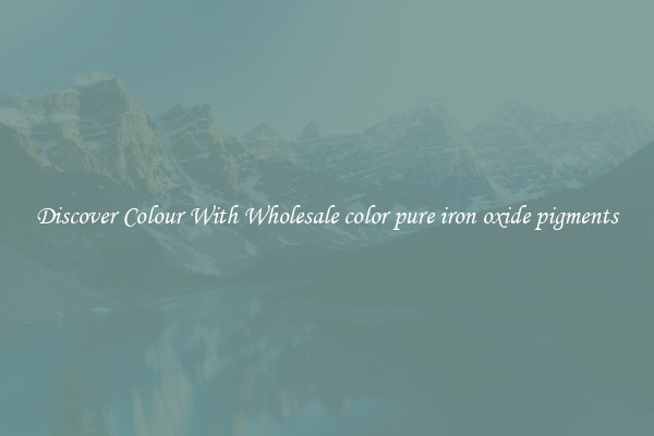 Discover Colour With Wholesale color pure iron oxide pigments