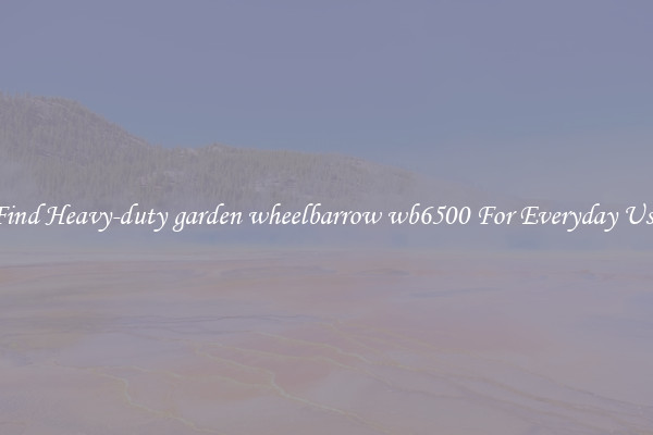 Find Heavy-duty garden wheelbarrow wb6500 For Everyday Use