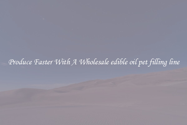 Produce Faster With A Wholesale edible oil pet filling line