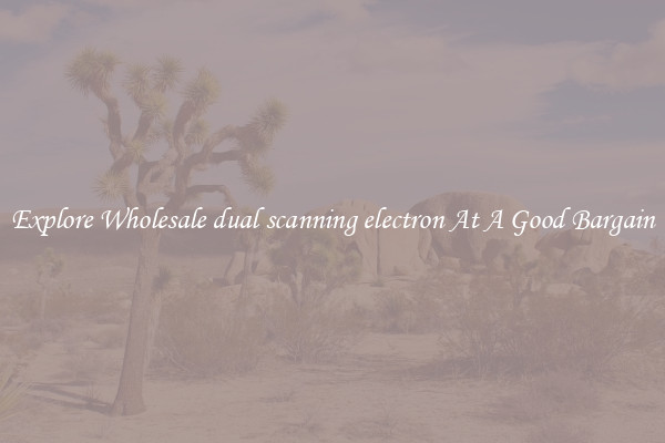 Explore Wholesale dual scanning electron At A Good Bargain