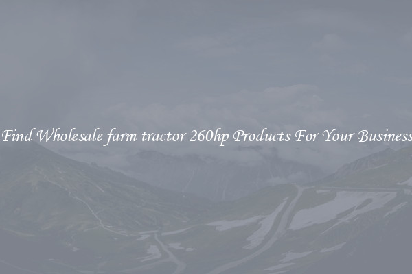 Find Wholesale farm tractor 260hp Products For Your Business