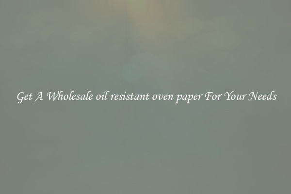 Get A Wholesale oil resistant oven paper For Your Needs