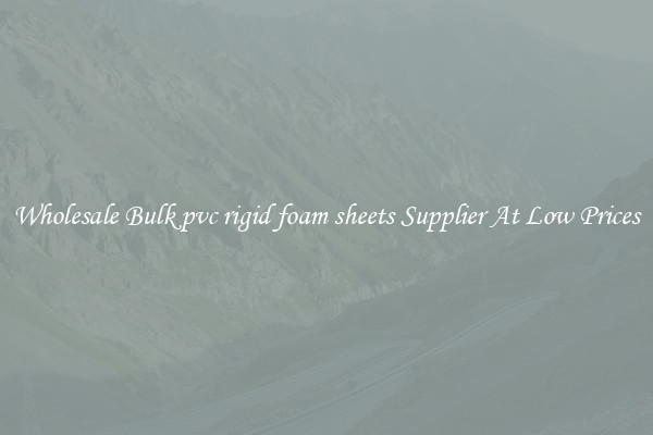 Wholesale Bulk pvc rigid foam sheets Supplier At Low Prices