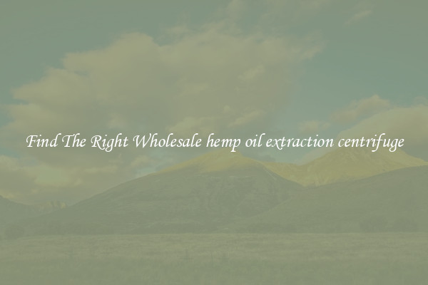Find The Right Wholesale hemp oil extraction centrifuge