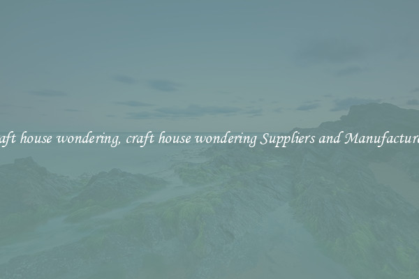 craft house wondering, craft house wondering Suppliers and Manufacturers
