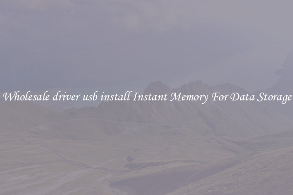 Wholesale driver usb install Instant Memory For Data Storage