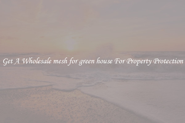 Get A Wholesale mesh for green house For Property Protection