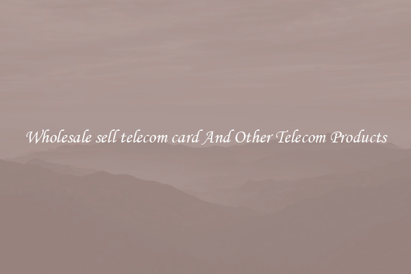 Wholesale sell telecom card And Other Telecom Products