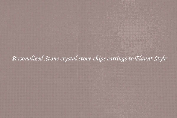 Personalized Stone crystal stone chips earrings to Flaunt Style