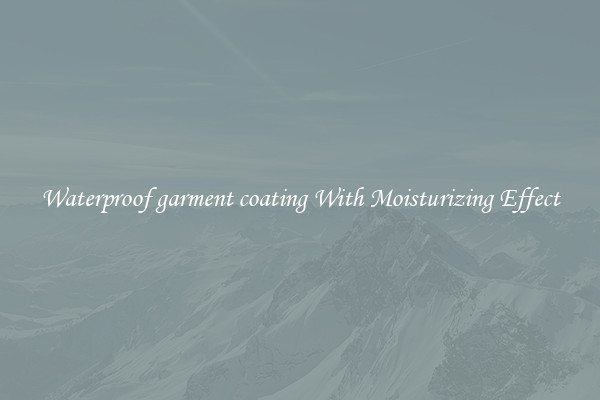 Waterproof garment coating With Moisturizing Effect