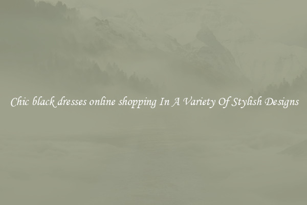 Chic black dresses online shopping In A Variety Of Stylish Designs