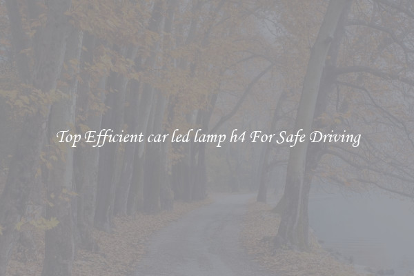 Top Efficient car led lamp h4 For Safe Driving