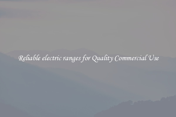 Reliable electric ranges for Quality Commercial Use