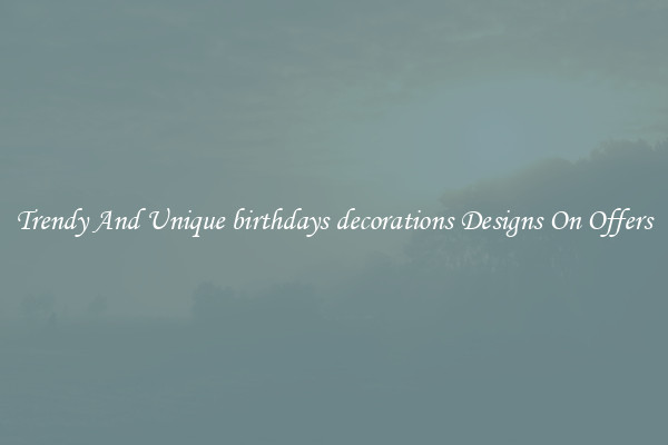 Trendy And Unique birthdays decorations Designs On Offers