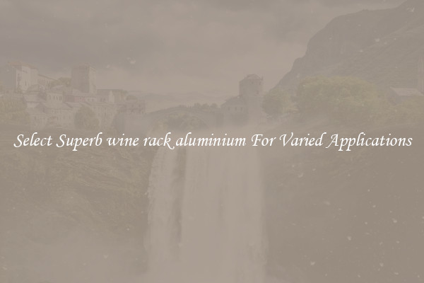 Select Superb wine rack aluminium For Varied Applications