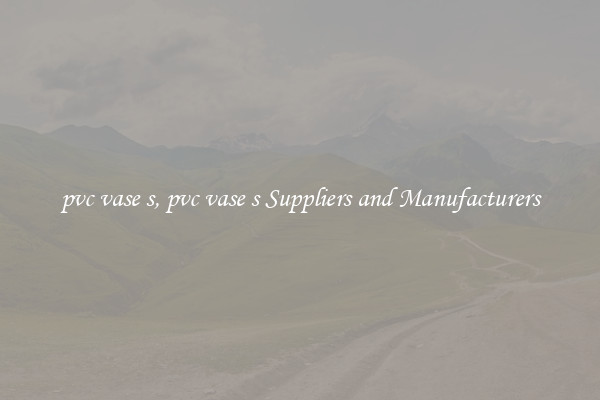 pvc vase s, pvc vase s Suppliers and Manufacturers
