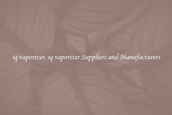 iq vaporizer, iq vaporizer Suppliers and Manufacturers