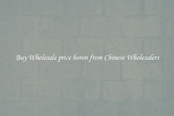 Buy Wholesale price boron from Chinese Wholesalers