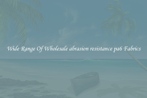 Wide Range Of Wholesale abrasion resistance pa6 Fabrics