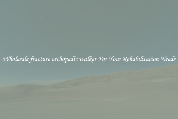 Wholesale fracture orthopedic walker For Your Rehabilitation Needs