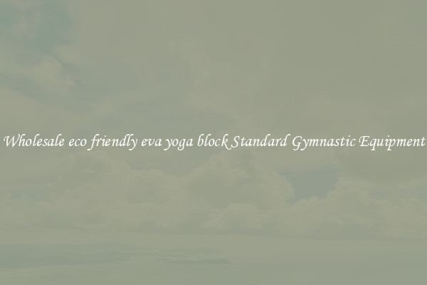 Wholesale eco friendly eva yoga block Standard Gymnastic Equipment