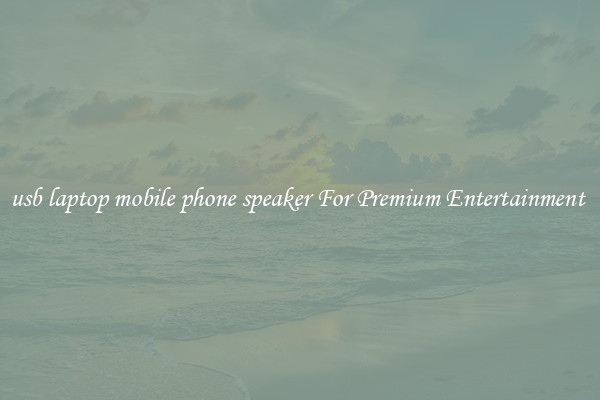 usb laptop mobile phone speaker For Premium Entertainment 