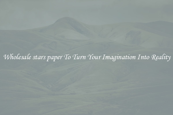 Wholesale stars paper To Turn Your Imagination Into Reality