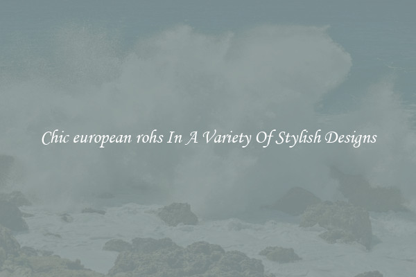 Chic european rohs In A Variety Of Stylish Designs
