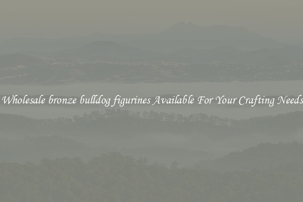 Wholesale bronze bulldog figurines Available For Your Crafting Needs