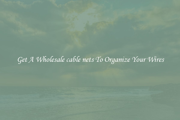 Get A Wholesale cable nets To Organize Your Wires