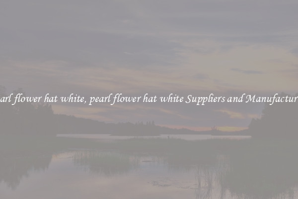 pearl flower hat white, pearl flower hat white Suppliers and Manufacturers