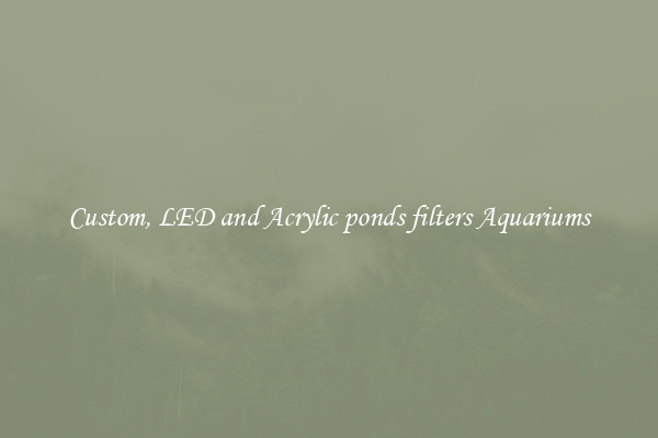 Custom, LED and Acrylic ponds filters Aquariums