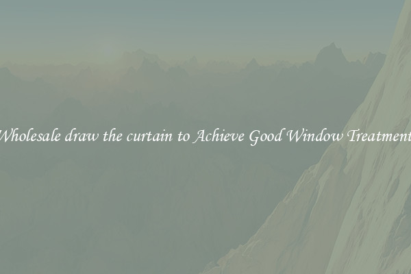 Wholesale draw the curtain to Achieve Good Window Treatments