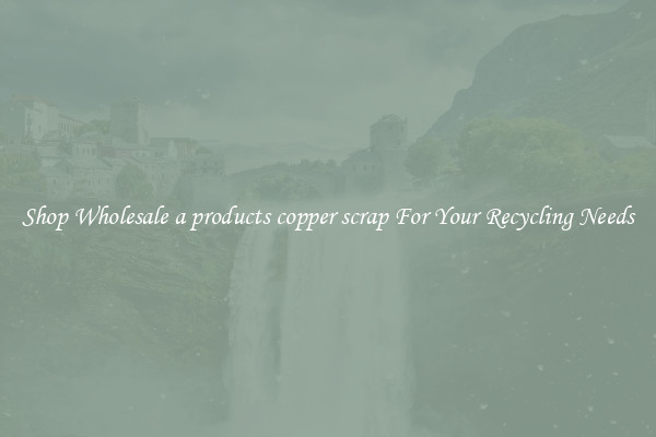 Shop Wholesale a products copper scrap For Your Recycling Needs