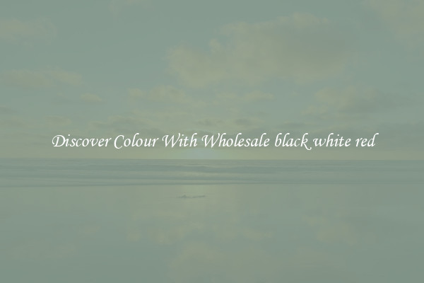 Discover Colour With Wholesale black white red