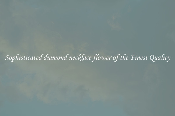 Sophisticated diamond necklace flower of the Finest Quality