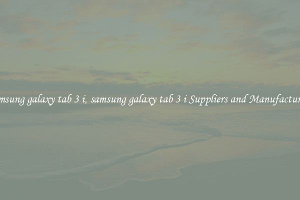 samsung galaxy tab 3 i, samsung galaxy tab 3 i Suppliers and Manufacturers