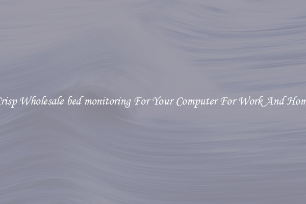 Crisp Wholesale bed monitoring For Your Computer For Work And Home