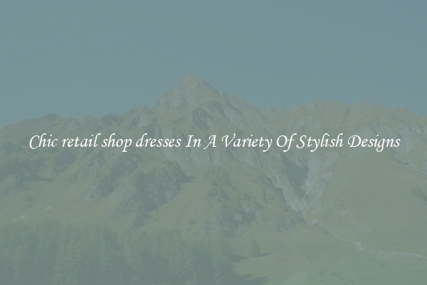 Chic retail shop dresses In A Variety Of Stylish Designs