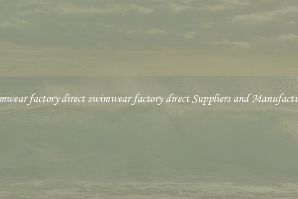 swimwear factory direct swimwear factory direct Suppliers and Manufacturers