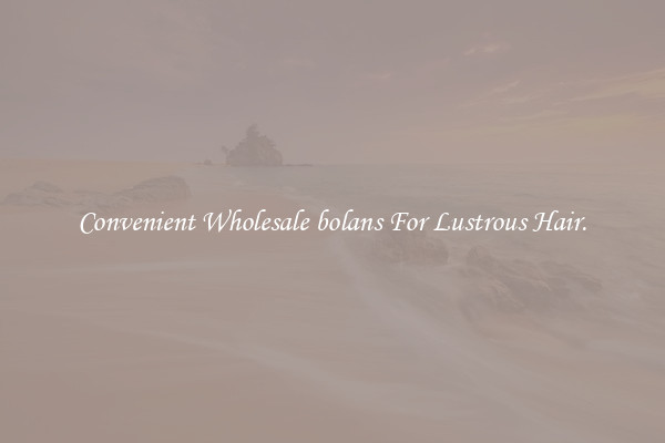 Convenient Wholesale bolans For Lustrous Hair.