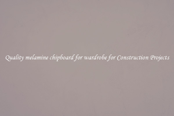 Quality melamine chipboard for wardrobe for Construction Projects