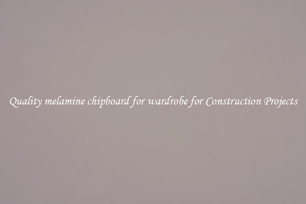 Quality melamine chipboard for wardrobe for Construction Projects