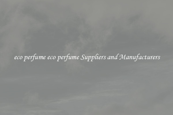 eco perfume eco perfume Suppliers and Manufacturers