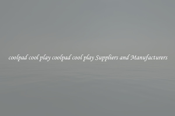 coolpad cool play coolpad cool play Suppliers and Manufacturers