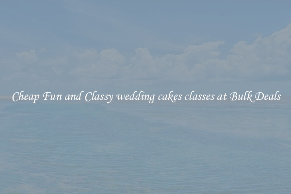 Cheap Fun and Classy wedding cakes classes at Bulk Deals
