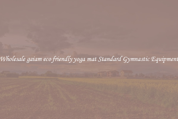 Wholesale gaiam eco friendly yoga mat Standard Gymnastic Equipment